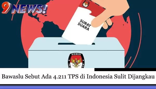 Bawaslu-Sebut-Ada-4.211-TPS-di-Indonesia-Sulit-Dijangkau